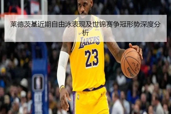 莱德茨基近期自由泳表现及世锦赛争冠形势深度分析